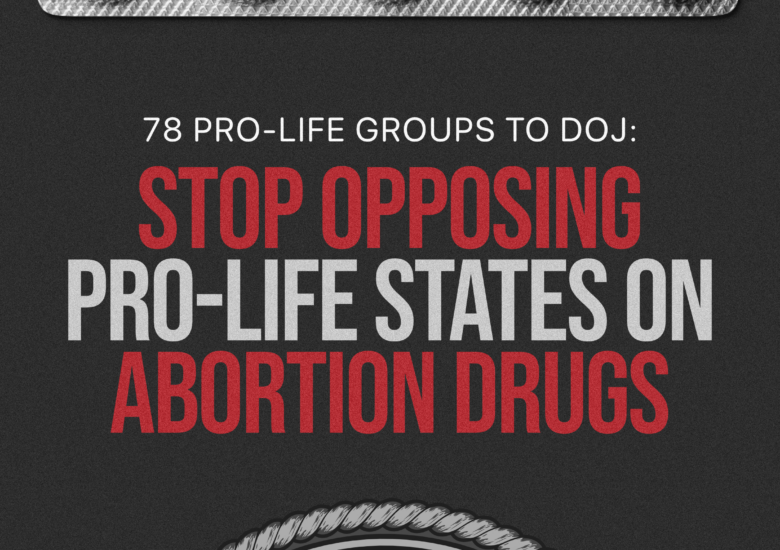 Immediate Release: 78 ProLife Groups Urge DOJ to Stop Backing Abortion Drug Industry